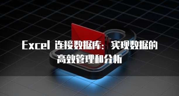 Excel 连接数据库：实现数据的高效管理和分析