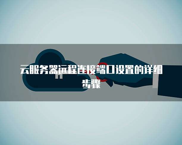 云服务器远程连接端口设置的详细步骤
