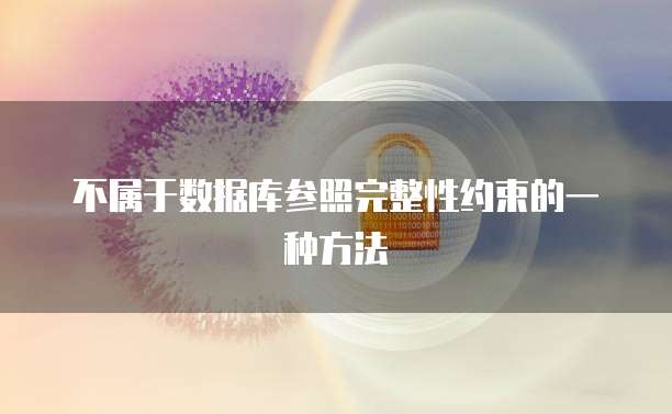 不属于数据库参照完整性约束的一种方法