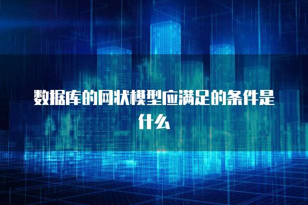 数据库的网状模型应满足的条件是什么