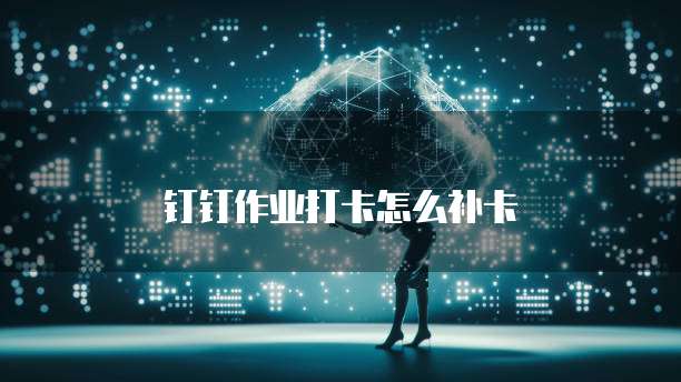 钉钉作业打卡怎么补卡