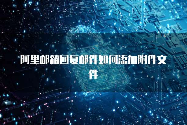 阿里邮箱回复邮件如何添加附件文件