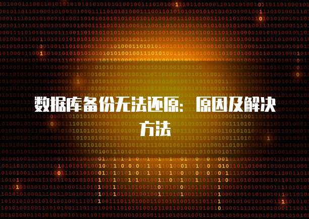 数据库备份无法还原：原因及解决方法