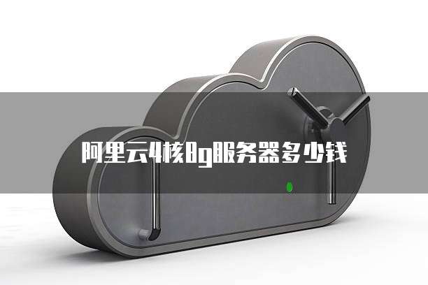 阿里云4核8g服务器多少钱