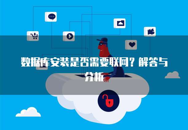 数据库安装是否需要联网？解答与分析