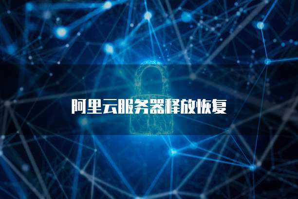 阿里云服务器释放恢复