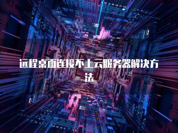 远程桌面连接不上云服务器解决方法