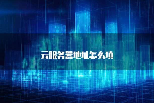 云服务器地址怎么填