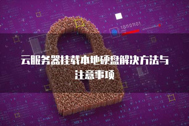 云服务器挂载本地硬盘解决方法与注意事项