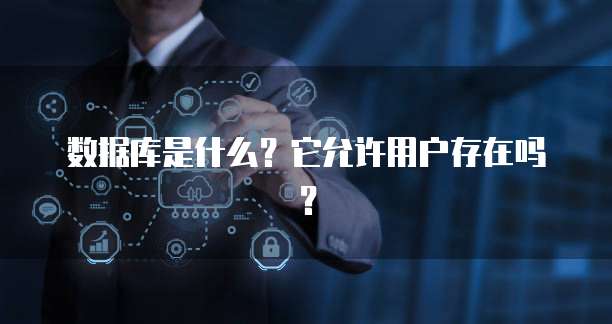 数据库是什么？它允许用户存在吗？