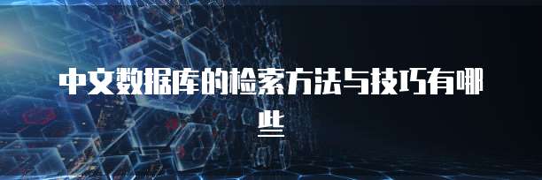 中文数据库的检索方法与技巧有哪些