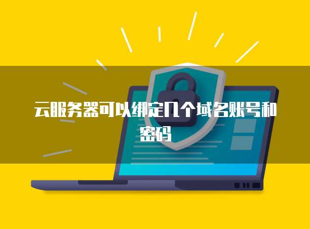 云服务器可以绑定几个域名账号和密码