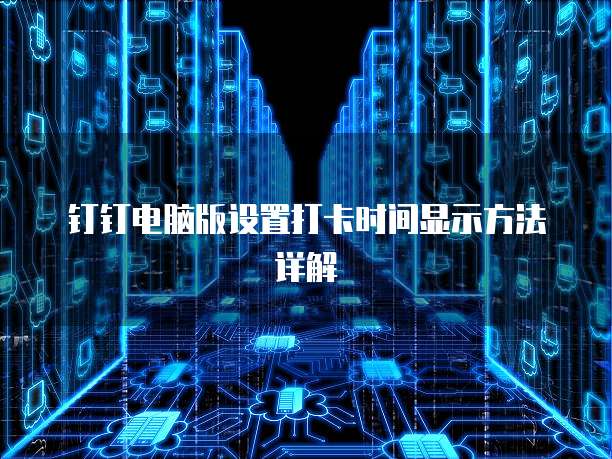钉钉电脑版设置打卡时间显示方法详解