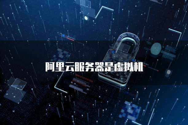 阿里云服务器是虚拟机