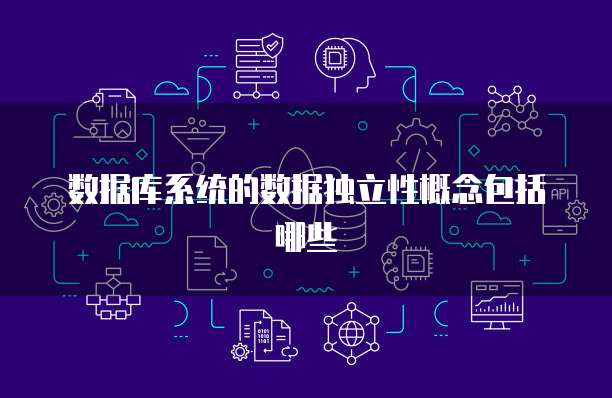 数据库系统的数据独立性概念包括哪些