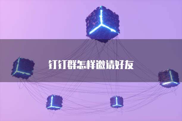 钉钉群怎样邀请好友