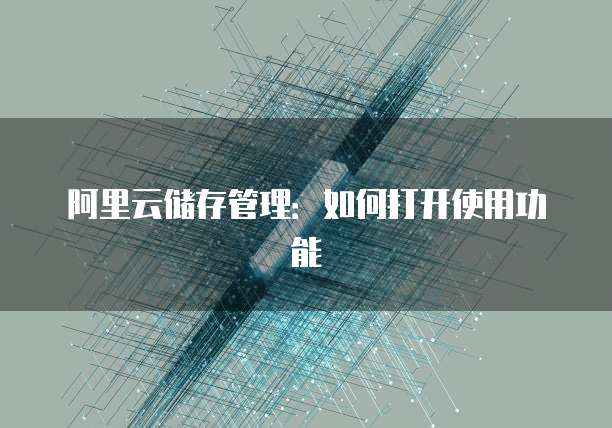 阿里云储存管理：如何打开使用功能