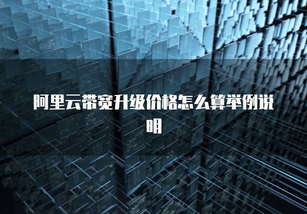 阿里云带宽升级价格怎么算举例说明