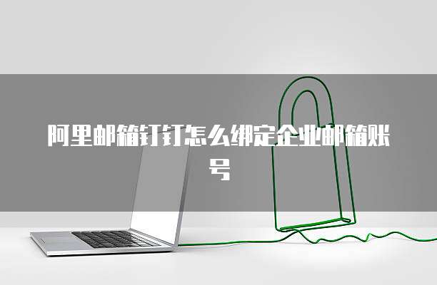 阿里邮箱钉钉怎么绑定企业邮箱账号