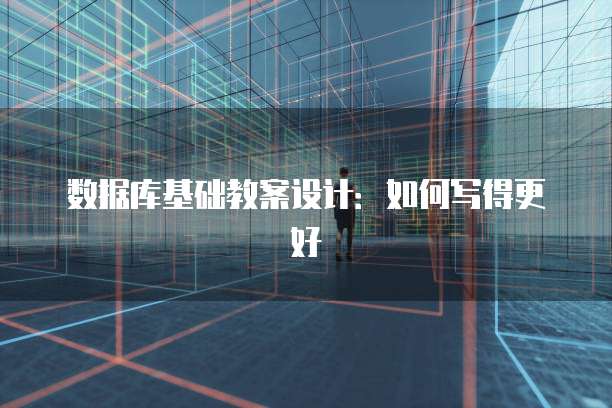 数据库基础教案设计：如何写得更好