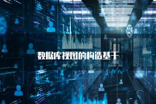 数据库视图的构造基于
