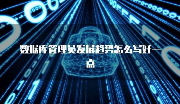数据库管理员发展趋势怎么写好一点