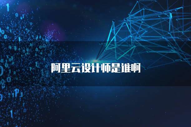 阿里云设计师是谁啊