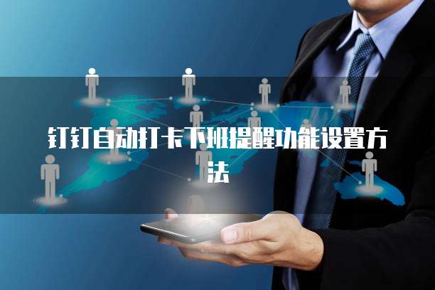 钉钉自动打卡下班提醒功能设置方法