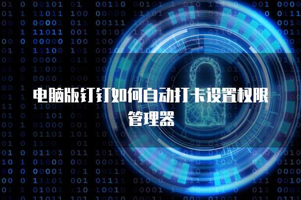 电脑版钉钉如何自动打卡设置权限管理器