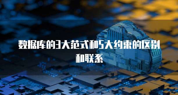 数据库的3大范式和5大约束的区别和联系