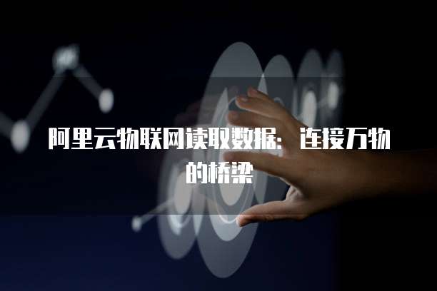 阿里云物联网读取数据：连接万物的桥梁