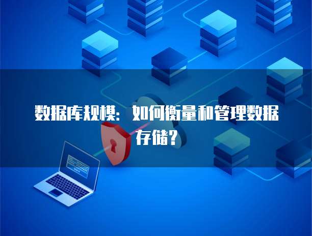 数据库规模：如何衡量和管理数据存储？