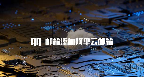 QQ 邮箱添加阿里云邮箱