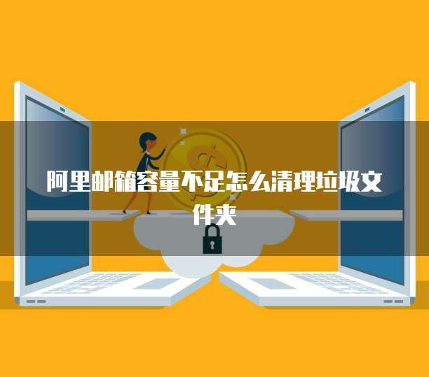 阿里邮箱容量不足怎么清理垃圾文件夹