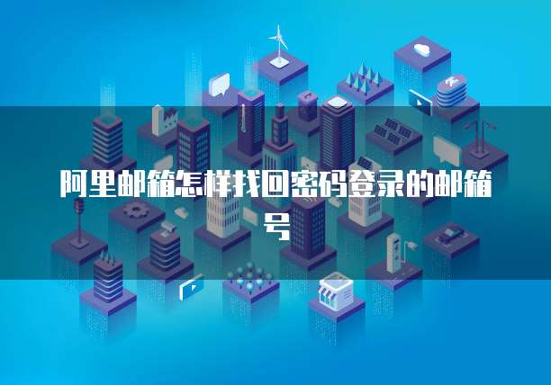 阿里邮箱怎样找回密码登录的邮箱号