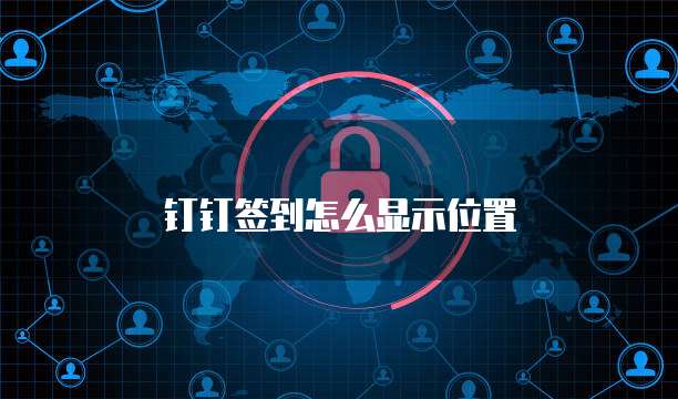 钉钉签到怎么显示位置