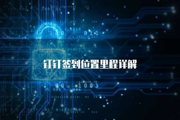 钉钉签到位置里程详解