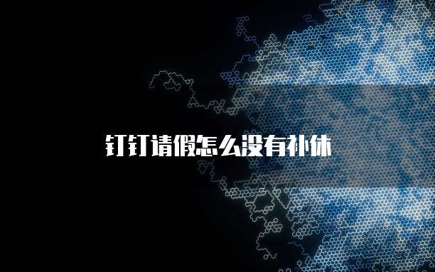 钉钉请假怎么没有补休