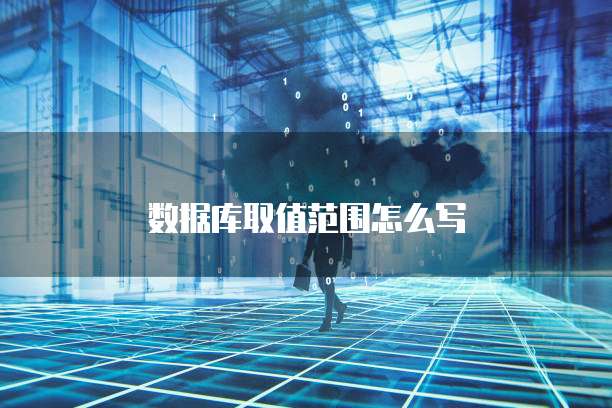 数据库取值范围怎么写