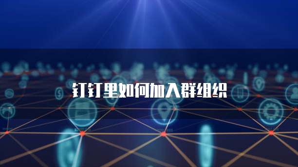 钉钉里如何加入群组织