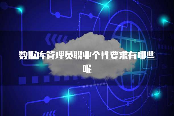 数据库管理员职业个性要求有哪些呢