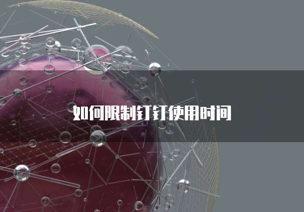 如何限制钉钉使用时间