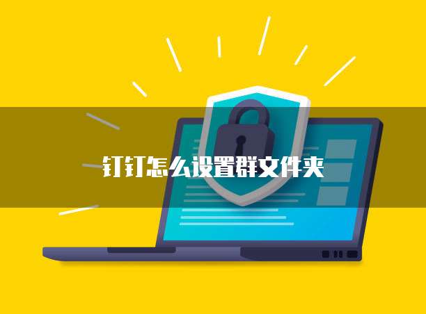 钉钉怎么设置群文件夹