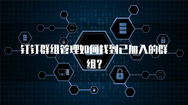 钉钉群组管理如何找到已加入的群组？