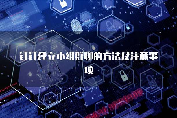 钉钉建立小组群聊的方法及注意事项
