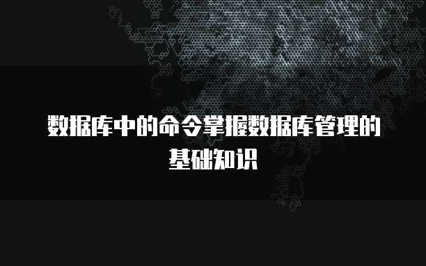 数据库中的命令掌握数据库管理的基础知识