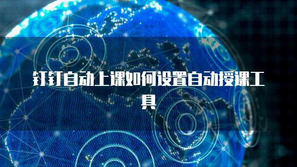 钉钉自动上课如何设置自动授课工具