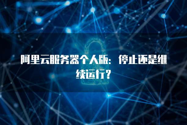 阿里云服务器个人版：停止还是继续运行？