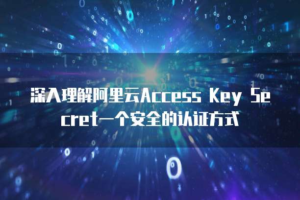 深入理解阿里云Access Key Secret一个安全的认证方式