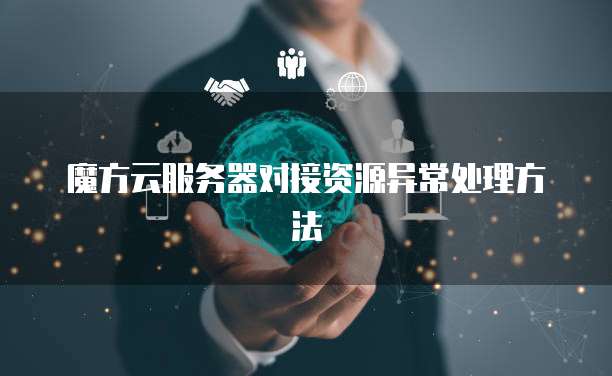 魔方云服务器对接资源异常处理方法